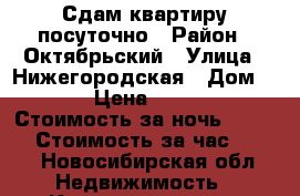 Сдам квартиру посуточно › Район ­ Октябрьский › Улица ­ Нижегородская › Дом ­ 24 › Цена ­ 1 200 › Стоимость за ночь ­ 1 200 › Стоимость за час ­ 200 - Новосибирская обл. Недвижимость » Квартиры аренда посуточно   